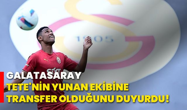 Galatasaray, Tete'nin Yunan ekibine transfer olduğunu duyurdu!