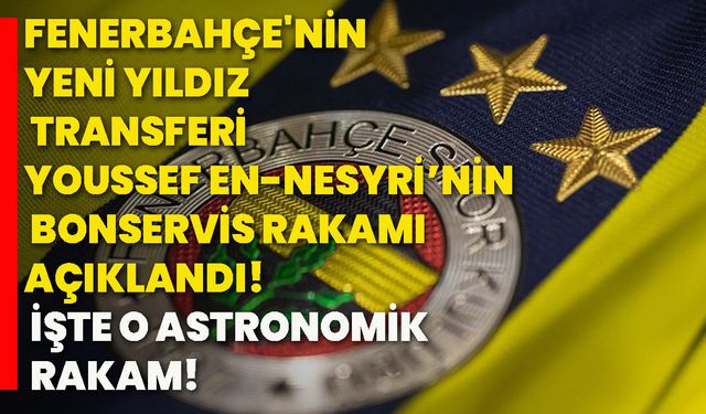 Fenerbahçe'nin yeni yıldız transferi Youssef En-Nesyri’nin bonservis rakamı açıklandı! İşte o astronomik rakam!
