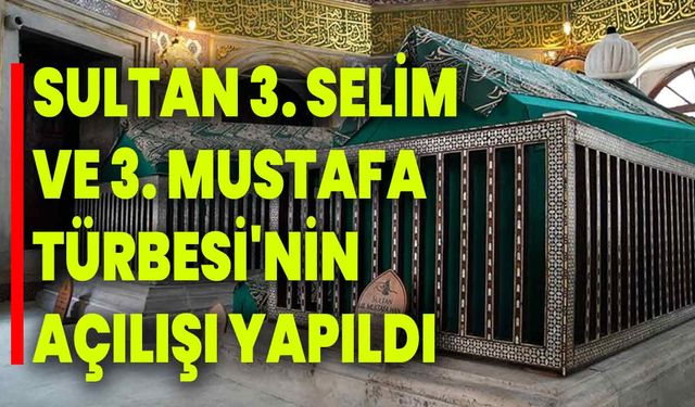 Sultan 3. Selim ve 3. Mustafa Türbesi'nin açılışı yapıldı