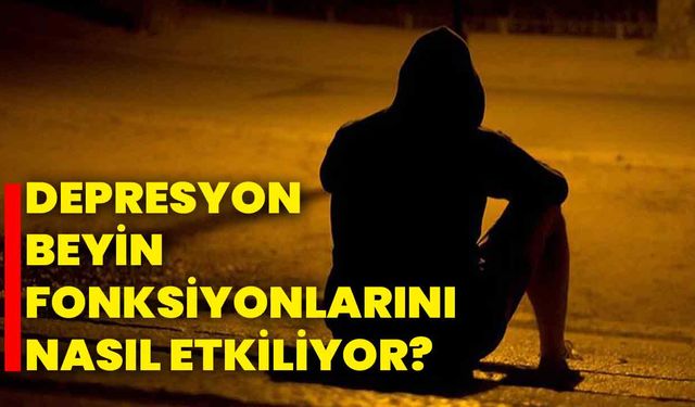 Depresyon beyin fonksiyonlarını nasıl etkiliyor?