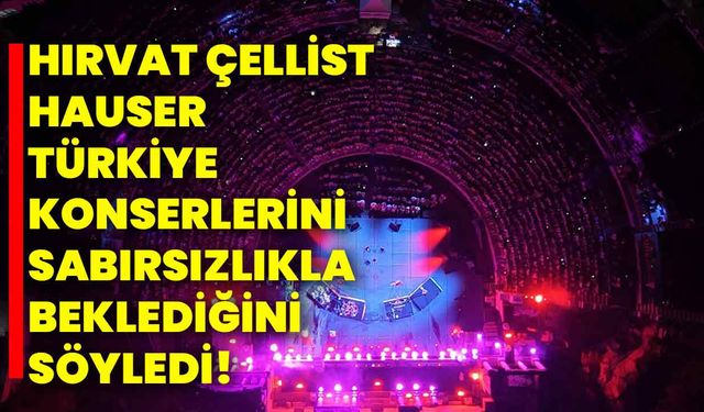 Hırvat çellist Hauser, Türkiye konserlerini sabırsızlıkla beklediğini söyledi