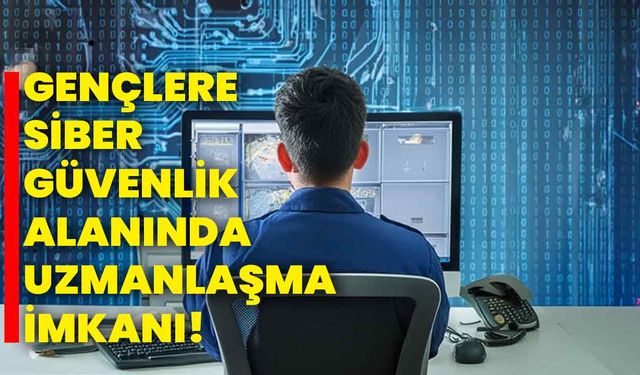 Gençlere siber güvenlik alanında uzmanlaşma imkanı