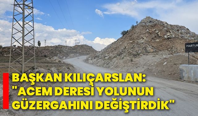 Başkan Kılıçarslan: "Acem Deresi Yolunun Güzergahını Değiştirdik"