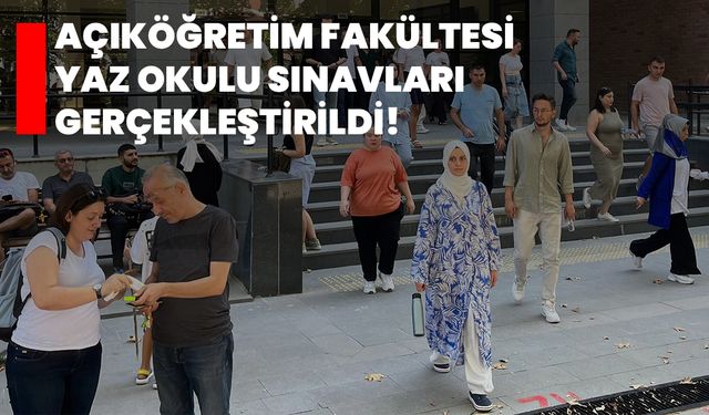 Açıköğretim Fakültesi yaz okulu sınavları gerçekleştirildi!