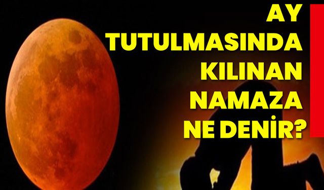 Ay tutulmasında kılınan namaza ne denir?