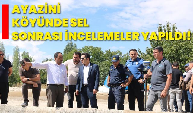 Ayazini Köyünde sel sonrası incelemeler yapıldı!