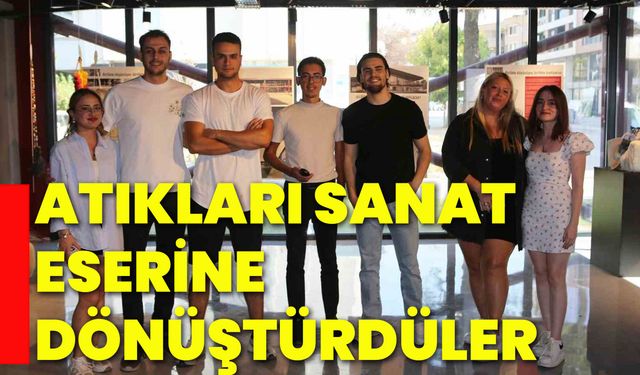 Atıkları sanat eserine dönüştürdüler