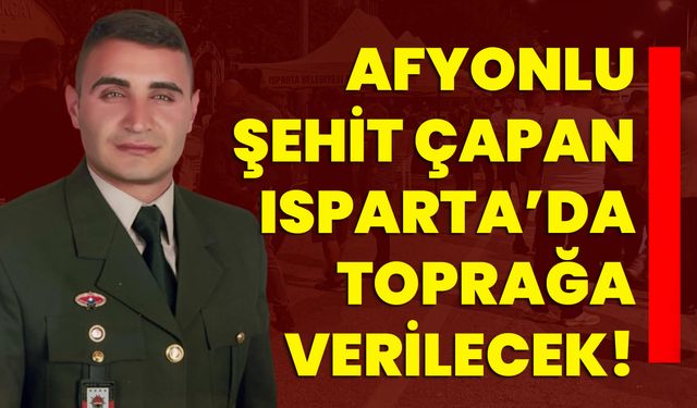 Afyonlu Şehit Çapan Isparta’da toprağa verilecek!