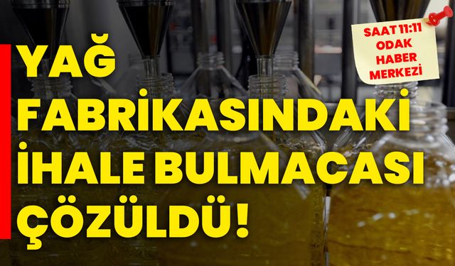 Yağ fabrikasında ki ihale bulmacası çözüldü!