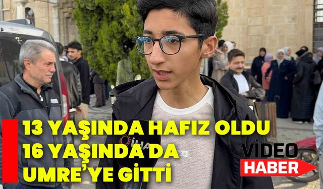 13 yaşında hafız oldu, 16 yaşında da Umre’ye gitti