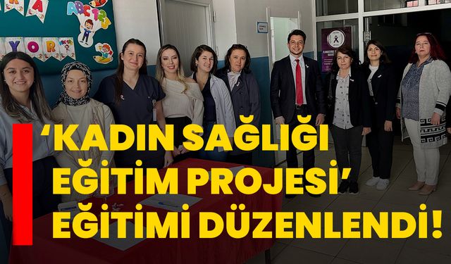 ‘Kadın Sağlığı Eğitim Projesi’ eğitimi düzenlendi!