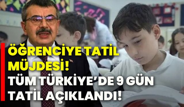 Öğrenciye tatil müjdesi! Tüm Türkiye’de 9 gün tatil açıklandı!