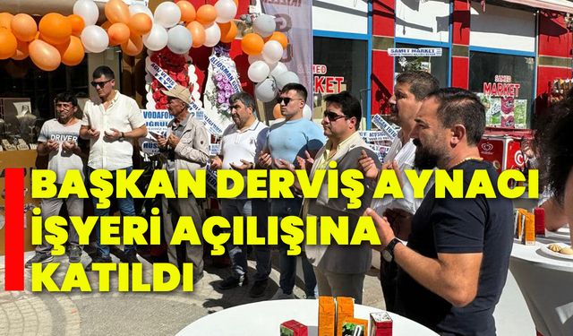 Başkan Derviş Aynacı işyeri açılışına katıldı