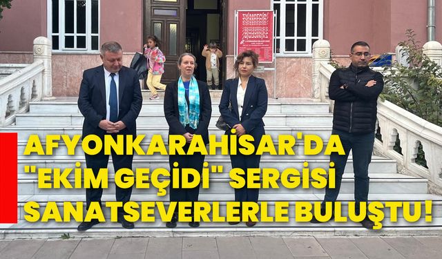 Afyonkarahisar'da "Ekim Geçidi" sergisi sanatseverlerle buluştu!