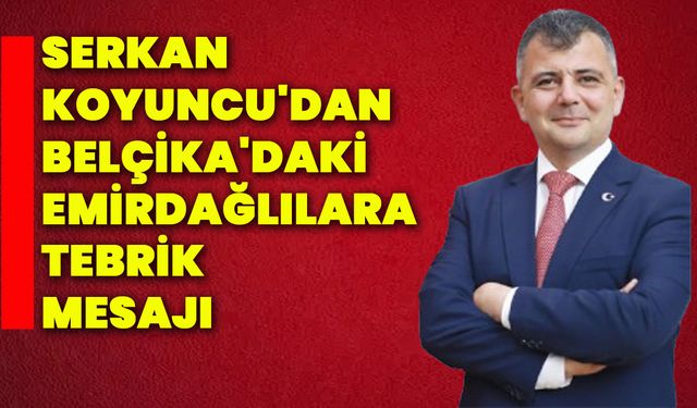 Serkan Koyuncu'dan Belçika'daki Emirdağlılara tebrik mesajı