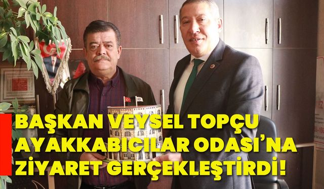 Başkan Veysel Topçu, Ayakkabıcılar Odası’na ziyaret gerçekleştirdi!