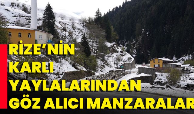 Rize’nin Karlı Yaylalarından Göz Alıcı Manzaralar