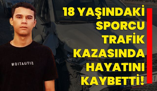 18 yaşındaki sporcu trafik kazasında hayatını kaybetti!