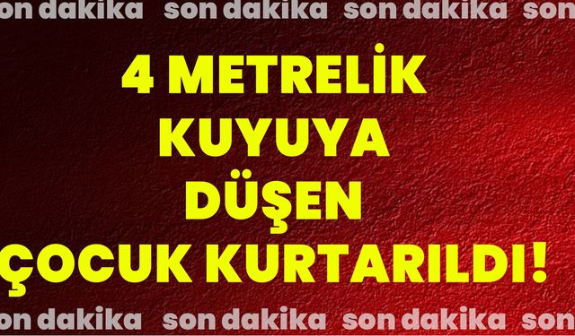 4 Metrelik Kuyuya Düşen Çocuk Kurtarıldı