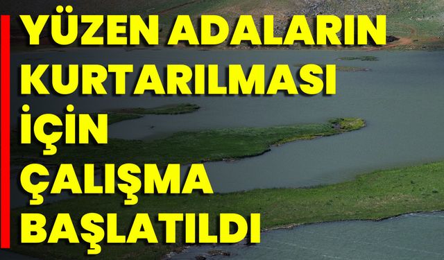 Yüzen Adaların Kurtarılması İçin Çalışma Başlatıldı