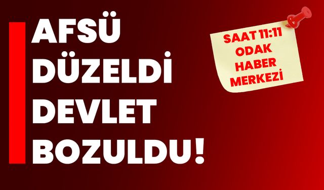 AFSÜ düzeldi Devlet bozuldu!