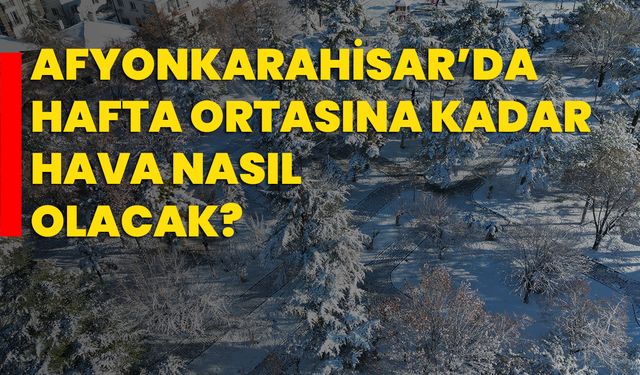 Afyonkarahisar’da hafta ortasına kadar hava nasıl olacak?