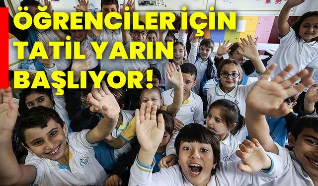 Öğrenciler için tatil yarın başlıyor!