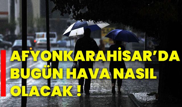 Afyonkarahisar’da bugün hava nasıl olacak!