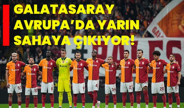 Galatasaray, Avrupa’da yarın sahaya çıkıyor!