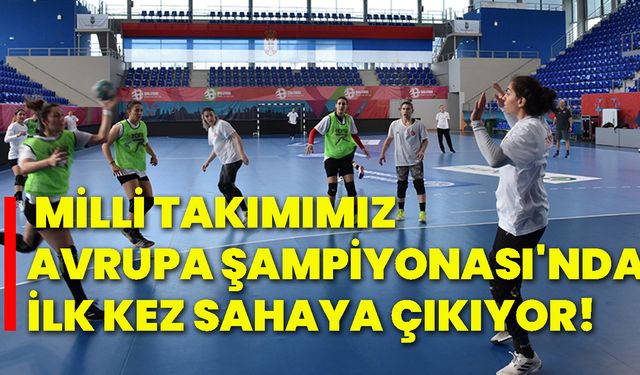 Milli Takımımız, Avrupa Şampiyonası'nda ilk kez sahaya çıkıyor!