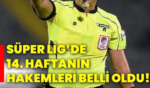 Süper Lig’de 14. haftanın hakemleri belli oldu!