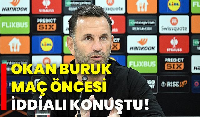 Okan Buruk maç öncesi iddialı konuştu!