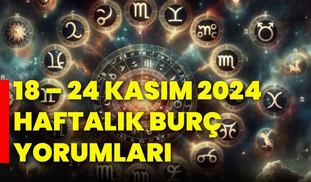 18 – 24 Kasım 2024 haftalık burç yorumları