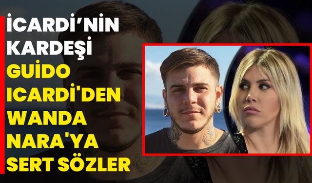 İcardi’nin kardeşi Guido Icardi'den Wanda Nara'ya Sert Sözler: