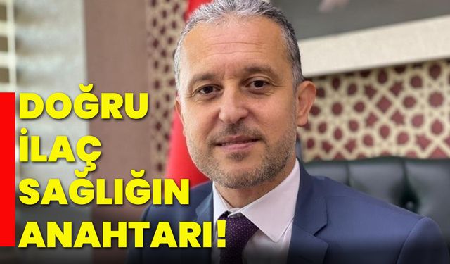 Doğru ilaç, sağlığın anahtarı!