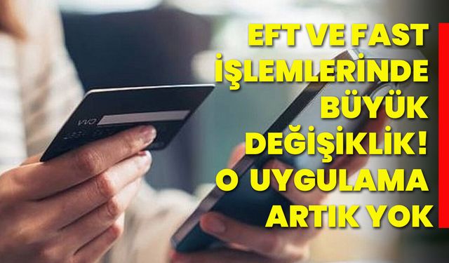 EFT ve FAST işlemlerinde büyük değişiklik! O uygulama artık yok