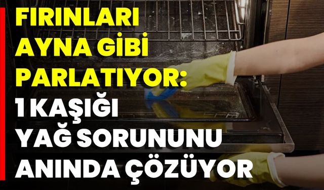 Fırınları Ayna Gibi Parlatıyor: 1 Kaşığı Yağ Sorununu Anında Çözüyor