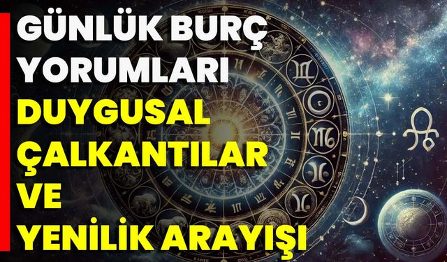 Günlük Burç Yorumları: Duygusal Çalkantılar Ve Yenilik Arayışı