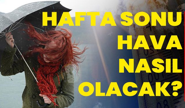 Hafta Sonu Hava Nasıl Olacak?