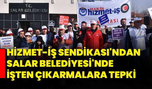 Hizmet-İş Sendikası'ndan Salar Belediyesi'nde işten çıkarmalara tepki