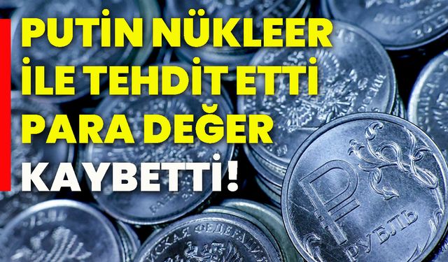 Putin nükleer ile tehdit etti, para değer kaybetti!