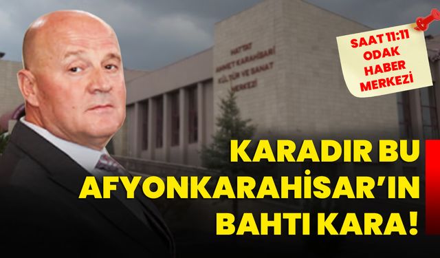 KARADIR BU  AFYONKARAHİSAR'IN  BAHTI KARA!