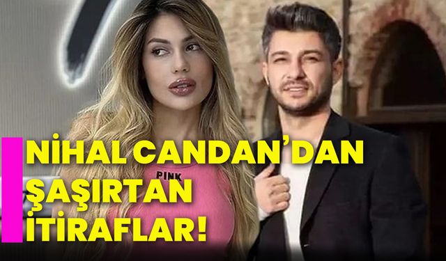 Nihal Candan’dan şaşırtan itiraflar!