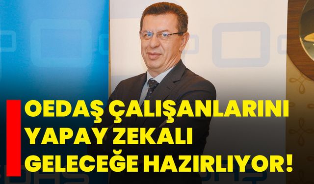 OEDAŞ çalışanlarını yapay zekalı  geleceğe hazırlıyor!