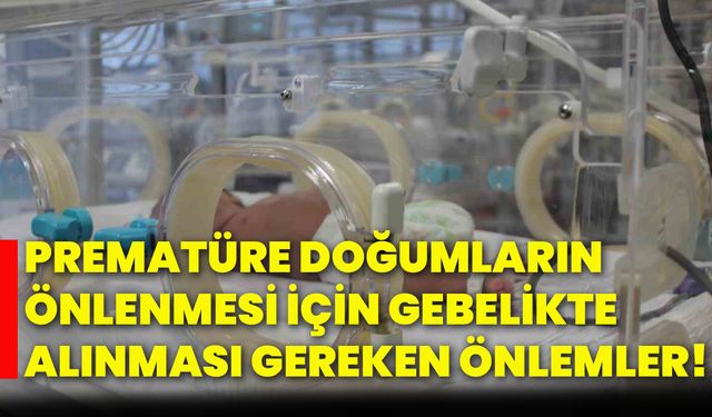 Prematüre doğumların önlenmesi için gebelikte alınması gereken önlemler!