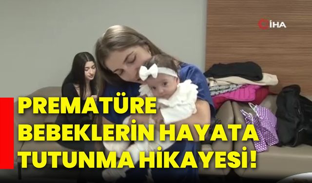 Prematüre bebeklerin hayata tutunma hikayesi!