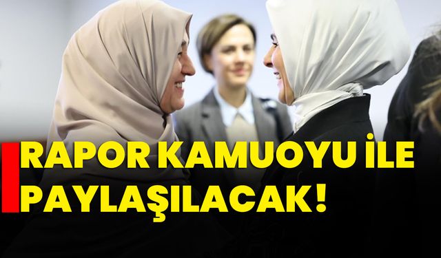 Rapor kamuoyu ile paylaşılacak!