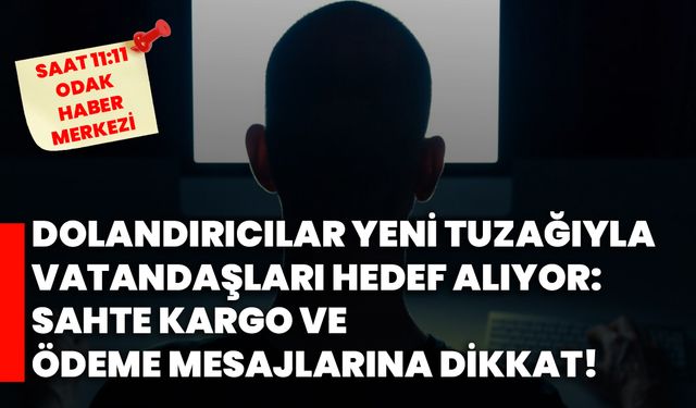 Dolandırıcılar Yeni Tuzağıyla Vatandaşları Hedef Alıyor: Sahte Kargo ve Ödeme Mesajlarına Dikkat!