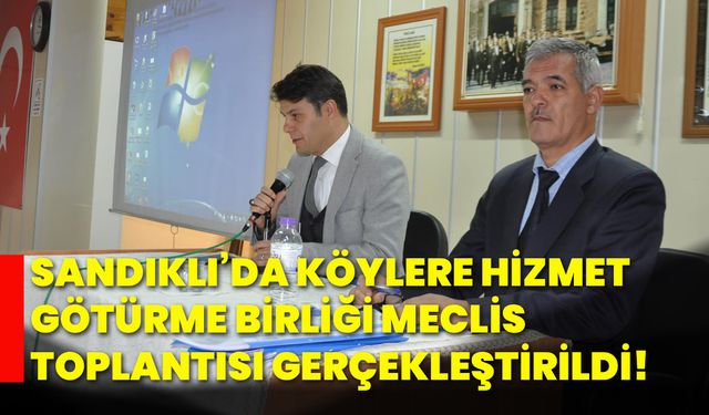 Sandıklı’da Köylere Hizmet Götürme Birliği Meclis Toplantısı gerçekleştirildi!