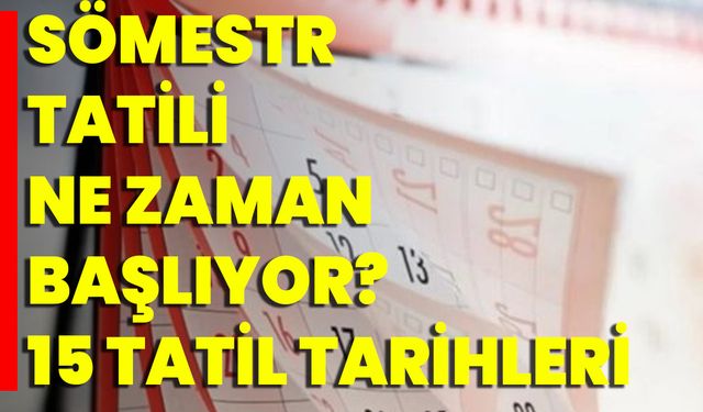 Sömestr Tatili Ne Zaman Başlıyor? 15 Tatil Tarihleri